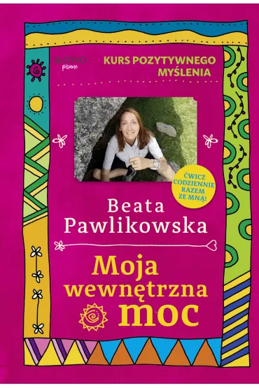 Kurs pozytywnego my�lenia. Moja wewn�trzna moc - Beata Pawlikowska