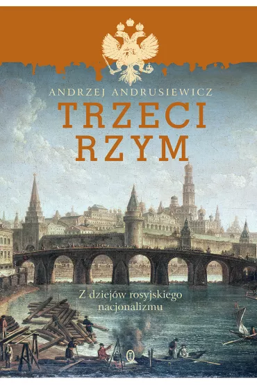 Trzeci rzym z dziej�w rosyjskiego nacjonalizmu - Andrzej Andrusiewicz