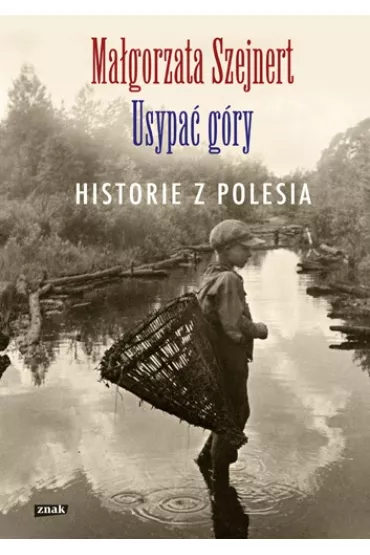 Usypa� g�ry. Historie z Polesia - Ma�gorzata Szejnert
