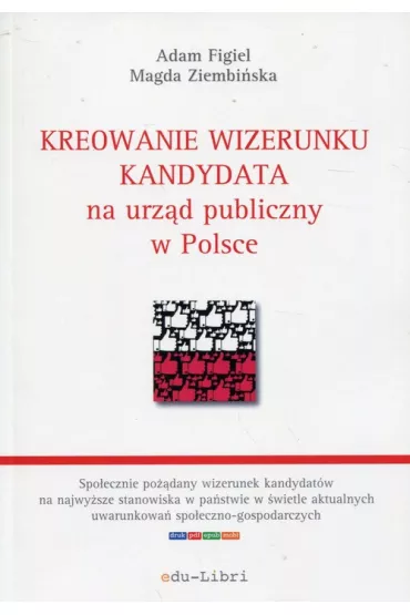 Kreowanie wizerunku kandydata na urz�d publiczny w Polsce - Adam Figiel, Magda  Ziembi�ska