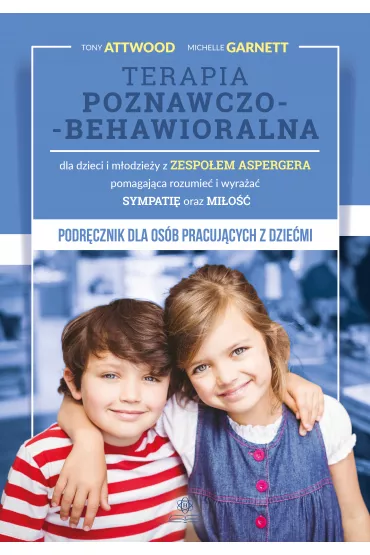 Terapia poznawczo-behawioralna dla dzieci i m�odzie�y z zespo�em Aspergera pomagaj�ca rozumie� i wyra�a� sympati� oraz mi�o�� - Michelle Garnett, Tony  Prof Attwood