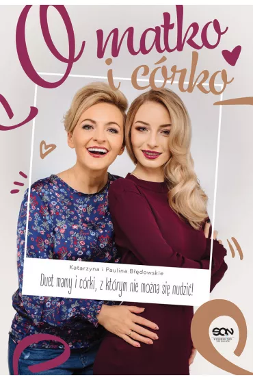 O matko i c�rko! Duet mamy i c�rki, z kt�rym nie mo�na si� nudzi�! - Katarzyna B��dowska, Paulina B��dowska