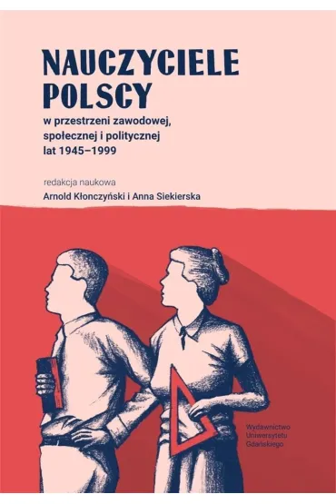 Nauczyciele polscy w przestrzeni zawodowej, spo�ecznej i politycznej lat 1945-1999