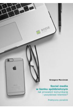 eBook Social media w banku spdzielczym Jak prowadzi komunikacj i pozyskiwa klientw? Praktyczny poradnik pdf