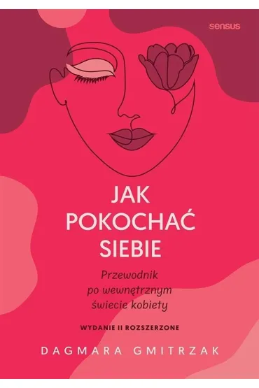 Jak pokocha� siebie. Przewodnik po wewn�trznym �wiecie kobiety - Dagmara Gmitrzak