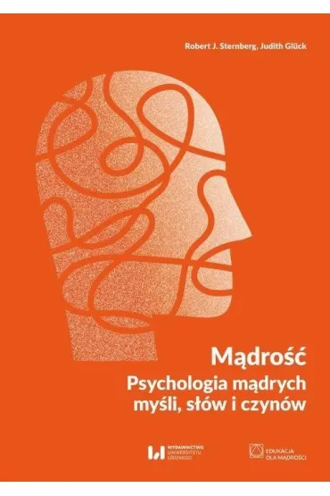 M�dro�� Psychologia m�drych my�li, s��w i czyn�w - Robert J. Sternberg, Judith  Gluck