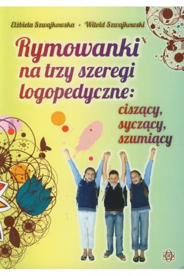 Rymowanki na trzy szeregi logopedyczne: cisz�cy, sycz�cy, szumi�cy - El�bieta Szwajkowska, Witold Szwajkowski