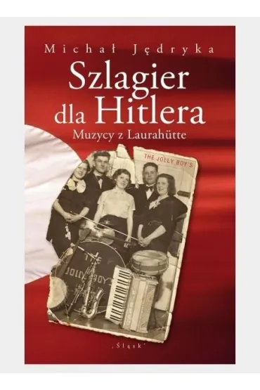Szlagier dla Hitlera. Muzycy z Laurahutte - Micha� J�dryka
