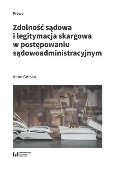 Zdolno�� s�dowa i legitymacja skargowa w post�powaniu s�dowoadministracyjnym - Anna G�rska