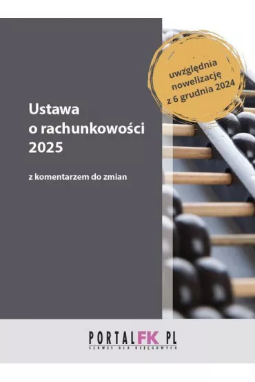Ustawa o rachunkowo�ci 2025 z komentarzem do zmian - Katarzyna Trzpio�a, Anna Staszel, Pawe� �ojek