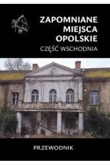 Zapomniane miejsca. Opolskie cz.wschodnia - Jakub Jagie��o