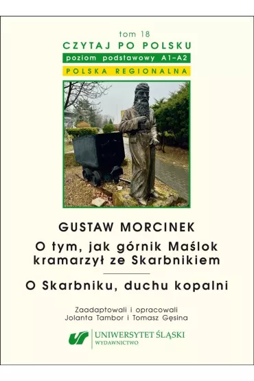 Gustaw Morcinek. O tym, jak g�rnik Ma�lok kramarzy� ze Skarbnikiem. O Skarbniku, duchu kopalni. Czytaj po polsku Tom 18 - Jolanta Tambor, Tomasz G�sina