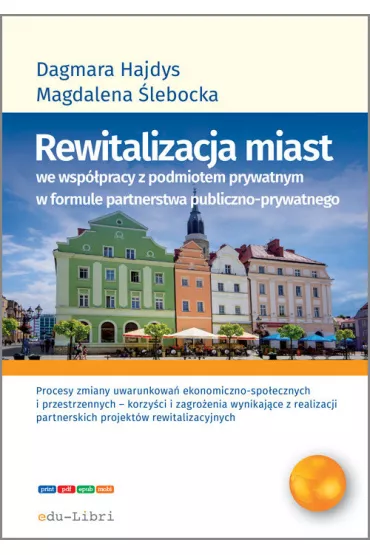 Rewitalizacja miast we wsp�pracy z podmiotem prywatnym w formule partnerstwa publiczno-prywatnego - Dagmara Hajdys, Magdalena  �lebacka