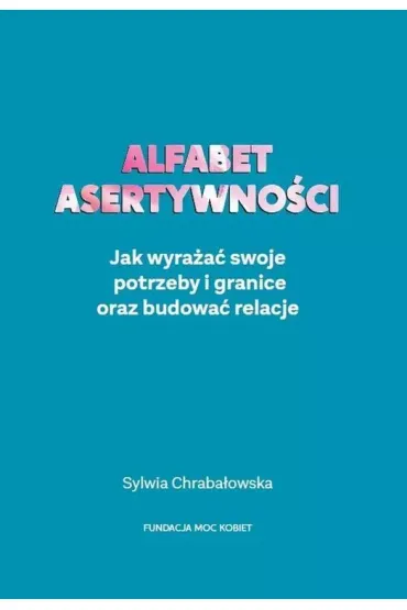 Alfabet asertywno�ci. Jak wyra�a� swoje potrzeby i granice oraz budowa� relacje - Sylwia Chraba�owska