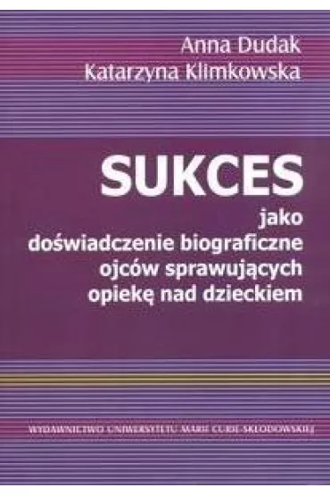 Sukces jako do�wiadczenie biograficzne ojc�w sprawuj�cych opiek� nad dzieckiem - Anna Dudak, Katarzyna Klimkowska