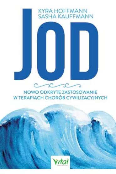 Jod. Nowo odkryte zastosowanie w terapiach chor�b cywilizacyjnych - Kyra Hoffmann, Sascha Kauffmann