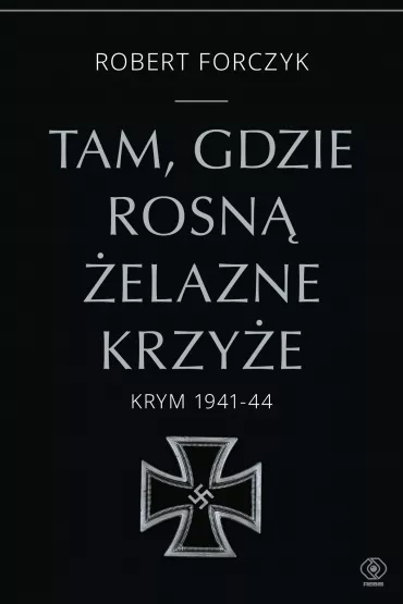 Tam, gdzie rosn� �elazne Krzy�e. Krym 1941-44 - Robert Forczyk