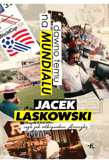 Dawno temu na Mundialu,. czyli jak odkrywa�em Ameryk� - Jacek Laskowski