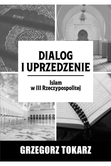 Dialog i uprzedzenie. Islam w III Rzeczypospolitej - Grzegorz Tokarz