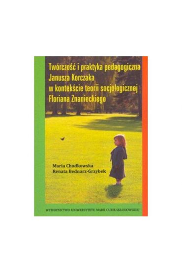 Twórczość I Praktyka Pedagogiczna Janusza Korczaka W Kontekście Teorii ...