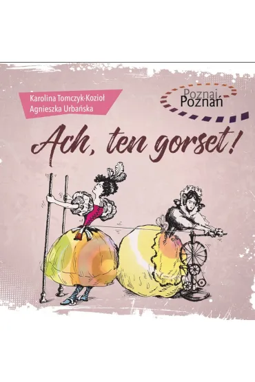 Poznaj Pozna�. Ach, ten gorset! - Agnieszka Urba�ska, Karolina Tomczyk-Kozio�