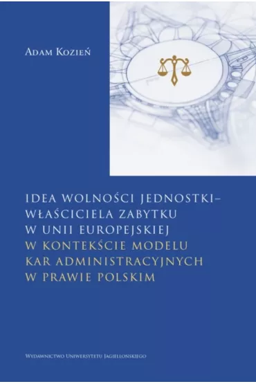 Idea wolno�ci jednostki &ndash; w�a�ciciela zabytku w Unii Europejskiej w kontek�cie modelu kar administracyjnych w prawie polskim - Adam Kozie�