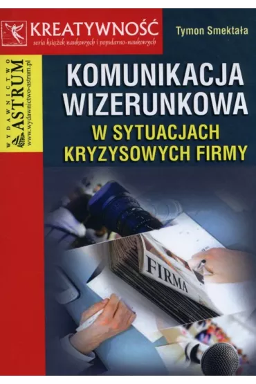Komunikacja wizerunkowa w sytuacjach kryzysowych firmy - Tymon Smekta�a