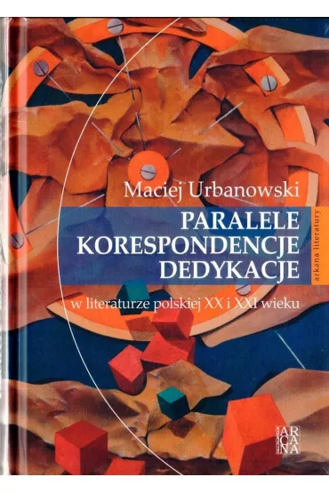 Paralele korespondencje dedykacje w literaturze polskiej XX i XXI w - Maciej Urbanowski