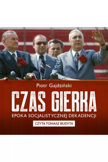 Audiobook Czas Gierka. Epoka socjalistycznej dekadencji mp3 - Piotr Gajdzi�ski
