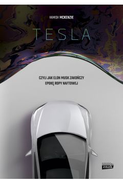 Tesla, czyli jak Elon Musk zakoczy epok ropy naftowej