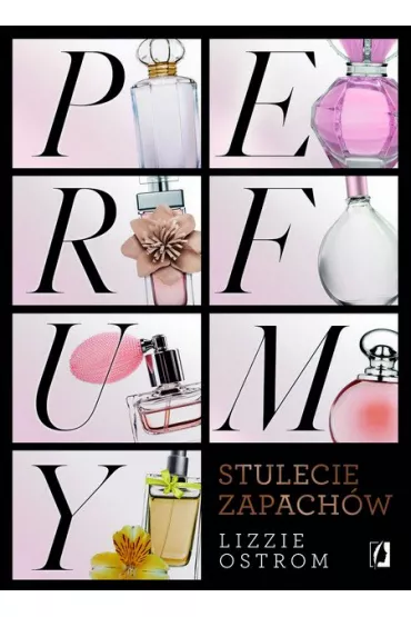 Perfumy. Stulecie zapachw - Lizzie Ostrom