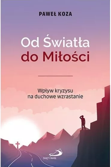 Od �wiat�a do Mi�o�ci. Wp�yw kryzysu na duchowe wzrastanie - Pawe� Koza