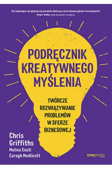 Podr�cznik kreatywnego my�lenia. Tw�rcze rozwi�zywanie problem�w w sferze biznesowej - Chris Griffiths, Caragh Medlicott, Melina Costi