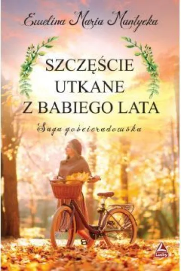Szcz�cie utkane z babiego lata. Saga go�cieradowska. Tom 2 - Ewelina Maria  Mantycka