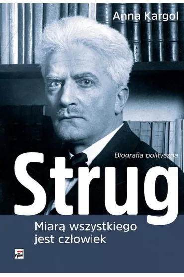 Strug miar� wszystkiego jest cz�owiek biografia polityczna - Anna Kargol
