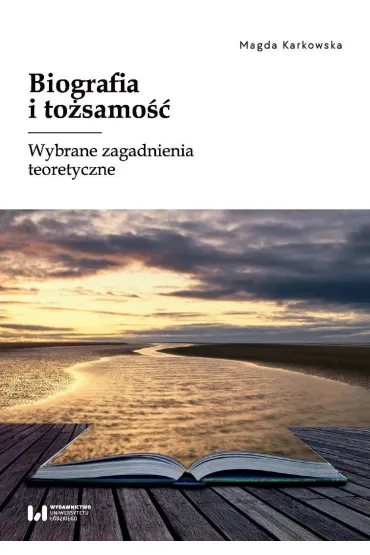 Biografia i to�samo��. Wybrane zagadnienia teoretyczne - Magda Karkowska