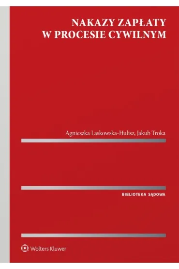 Nakazy zap�aty w procesie cywilnym - Agnieszka Laskowska-Hulisz, Jakub  Troka