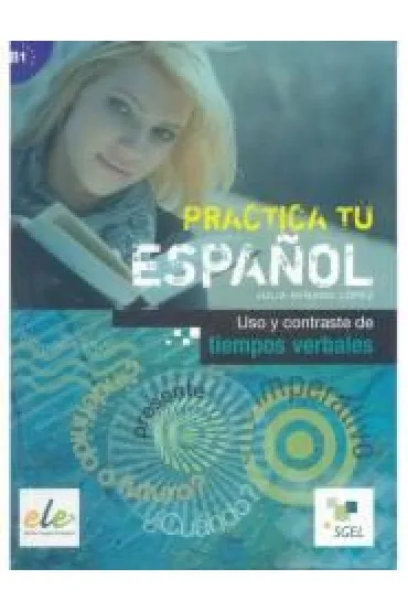 Practica tu espanol. Uso y contraste de... B1 - Julia Minano Lopez