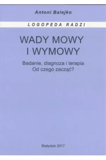 Wady mowy i wymowy. Badanie, diagnoza i terapia. Od czego zacz��? - Antoni Balejko