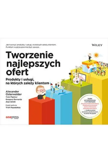 Tworzenie najlepszych ofert. Produkty i us�ugi, na kt�rych zale�y klientom - Alexander Osterwalder, Yves Pigneur, Gregory  Bernarda