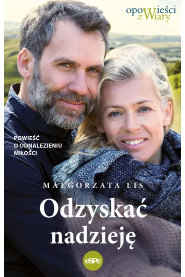 Odzyska� nadziej�. Powie�� o odnalezieniu mi�o�ci - Ma�gorzata Lis