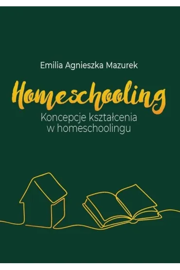 Homeschooling. Koncepcje kszta�cenia... - Emilia Agnieszka  Mazurek