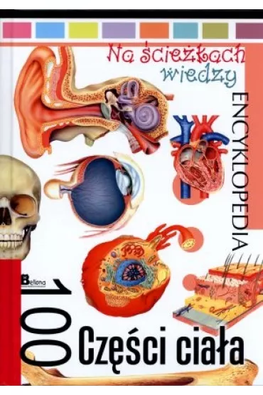 Na �cie�kach wiedzy. Encyklopedia. 100 Cz�ci cia�a - Krzysztof J�drzejewski