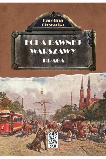 Praga. Echa dawnej Warszawy. Tom 5 - Karolina G�owacka