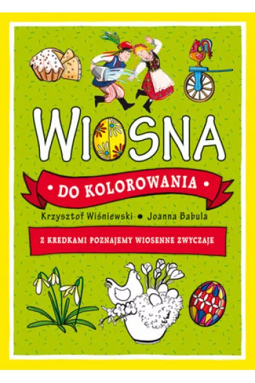 Wiosna do kolorowania - z kredkami poznajemy wiosenne zwyczaje - Joanna Babula, Krzysztof Wi�niewski