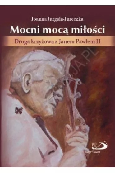 Mocni moc� mi�o�ci. Droga krzy�owa z Janem Paw�em II - Joanna Jurga�a-Jureczka