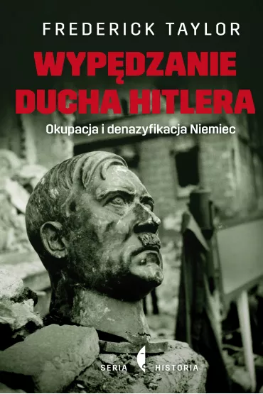 Wyp�dzanie ducha Hitlera. Okupacja i denazyfikacja Niemiec - Frederick Taylor