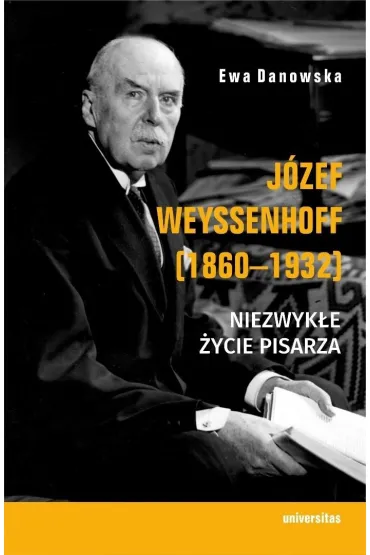 J�zef Weyssenhoff (1860-1932). Niezwyk�e �ycie pisarza - Ewa Danowska
