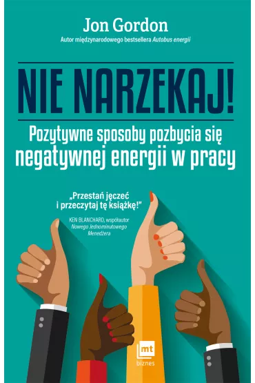 Nie narzekaj! Pozytywne sposoby pozbycia si� negatywnej energii w pracy