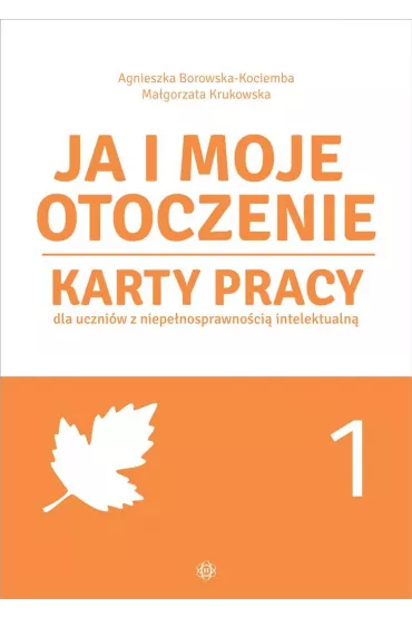Ja i moje otoczenie Karty pracy dla uczni�w z niepe�nosprawno�ci� intelektualn� Cz�� 1 - Agnieszka Borowska-Kociemba, Ma�gorzata Krukowska